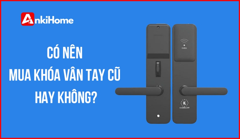 Có nên mua khóa vân tay cũ và những lưu ý cần biết