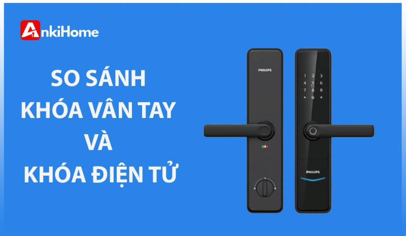 So sánh ưu nhược điểm khóa vân tay và khóa điện tử từ chuyên gia ANKIHOME