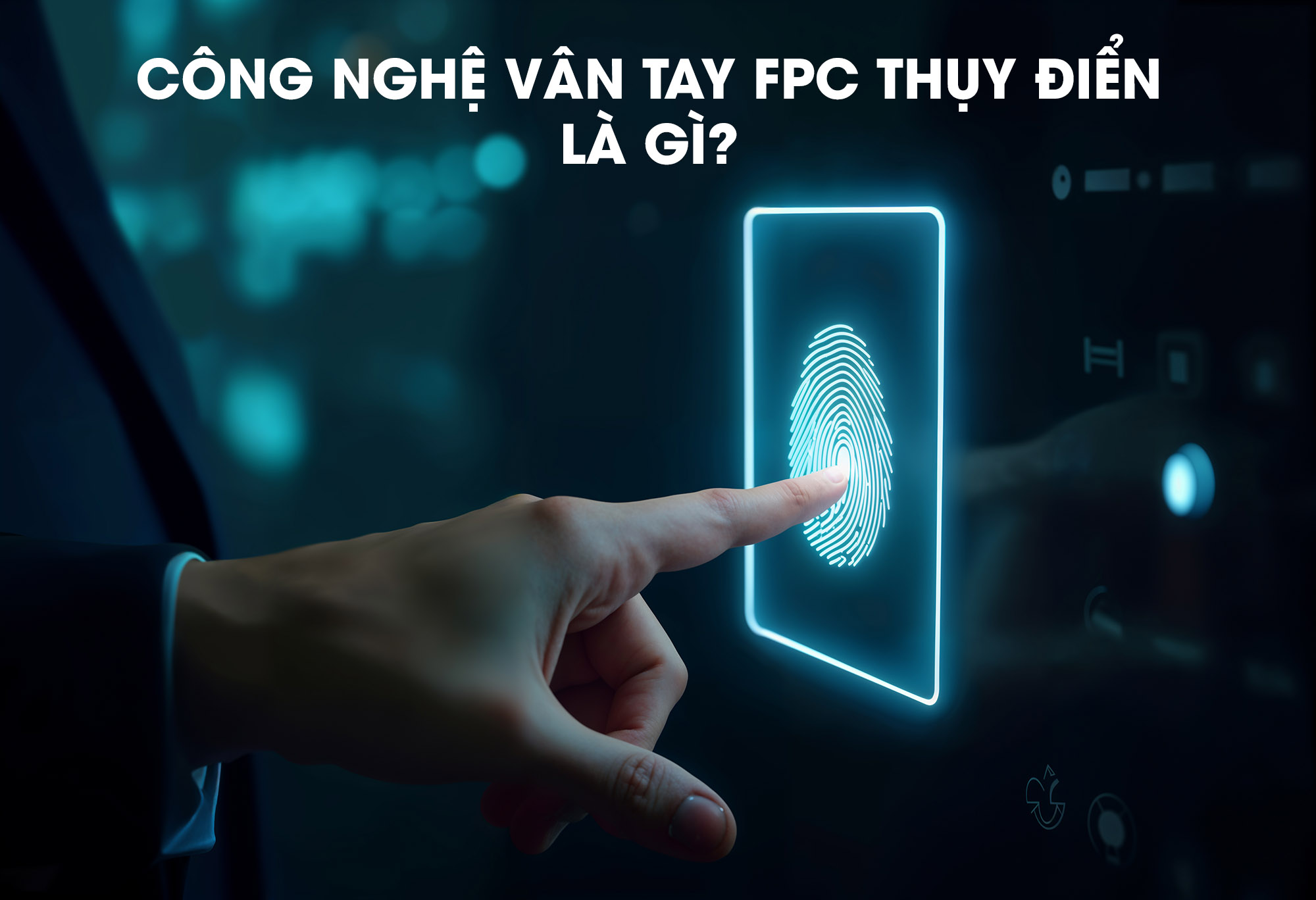 Công Nghệ Vân Tay FPC Thụy Điển Là Gì? Ưu Điểm & Ứng Dụng