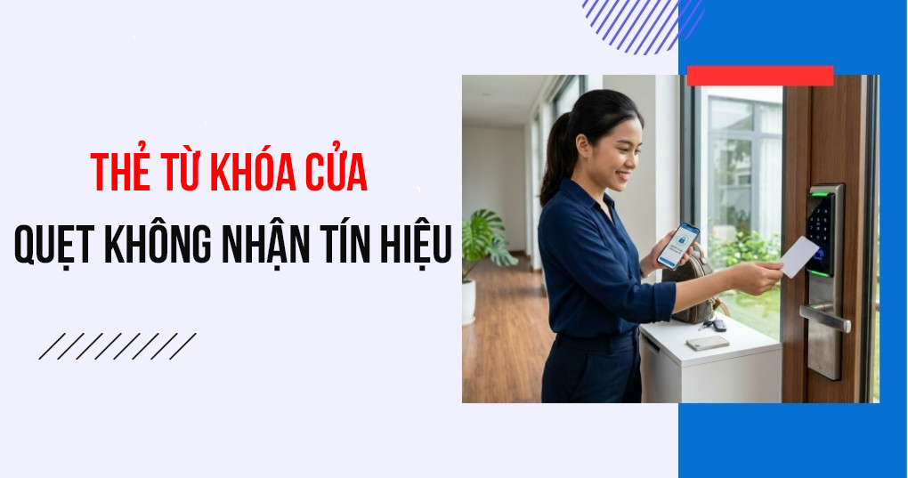 Nguyên nhân khóa điện tử không nhận thẻ từ và cách khắc phục nhanh chóng