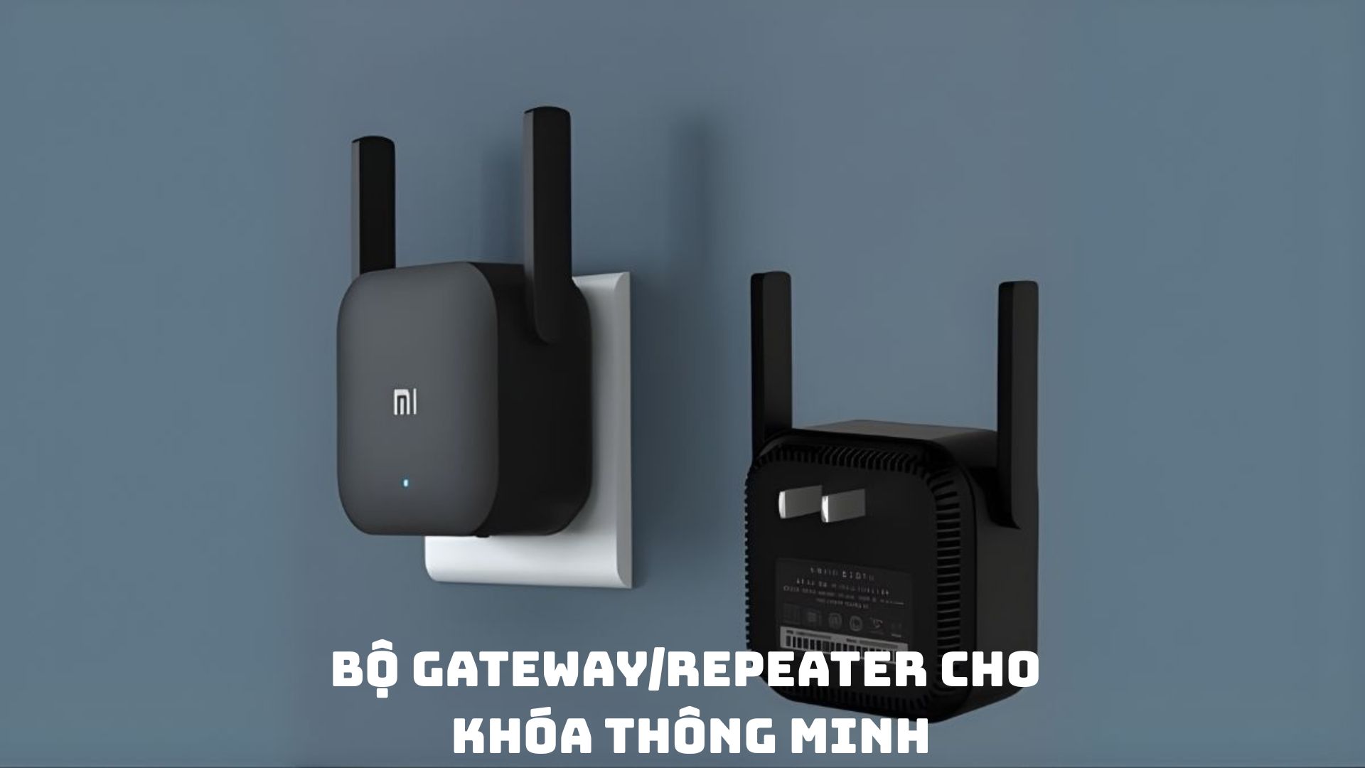 Bộ Gateway/Repeater cho khóa thông minh có tác dụng gì? Khi nào cần lắp thêm?