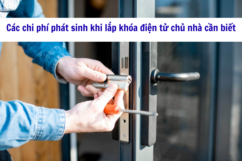 Chi phí phát sinh khi lắp khóa điện tử | 5 khoản cần biết & cách tránh
