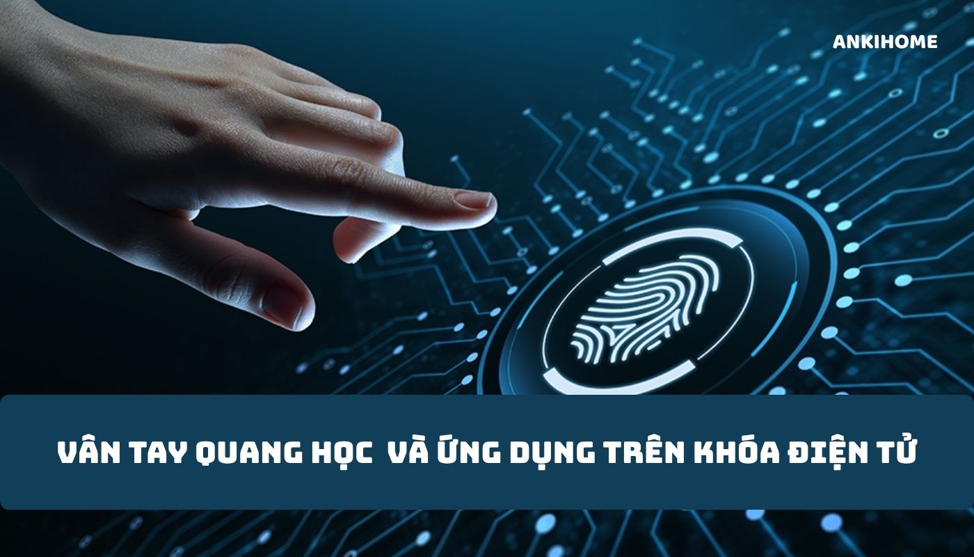 Công Nghệ Khóa Cửa Vân Tay Quang Học Là Gì & Ứng Dụng