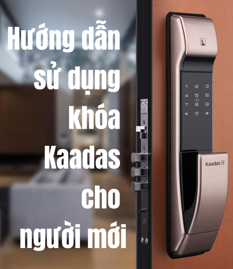 Hướng Dẫn Chi Tiết Cách Sử Dụng Khóa Kaadas Cho Người Mới Hướng Dẫn Chi Tiết Cách Sử Dụng Khóa Kaadas Cho Người Mới